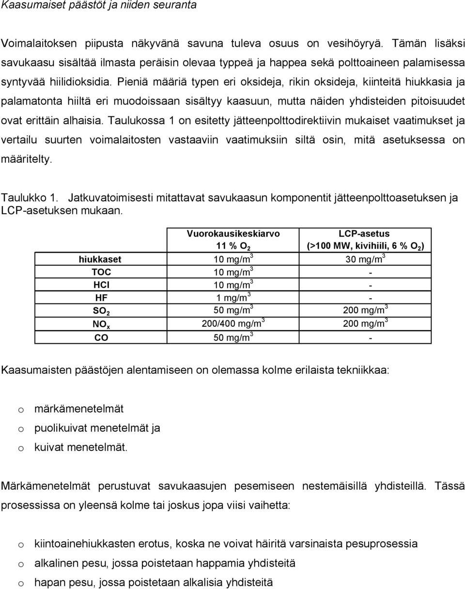 Pieniä määriä typen eri oksideja, rikin oksideja, kiinteitä hiukkasia ja palamatonta hiiltä eri muodoissaan sisältyy kaasuun, mutta näiden yhdisteiden pitoisuudet ovat erittäin alhaisia.