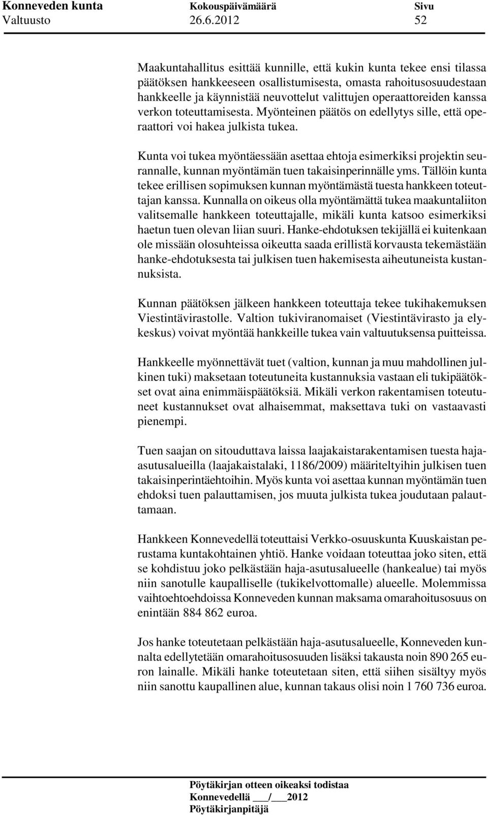 operaattoreiden kanssa verkon toteuttamisesta. Myönteinen päätös on edellytys sille, että operaattori voi hakea julkista tukea.