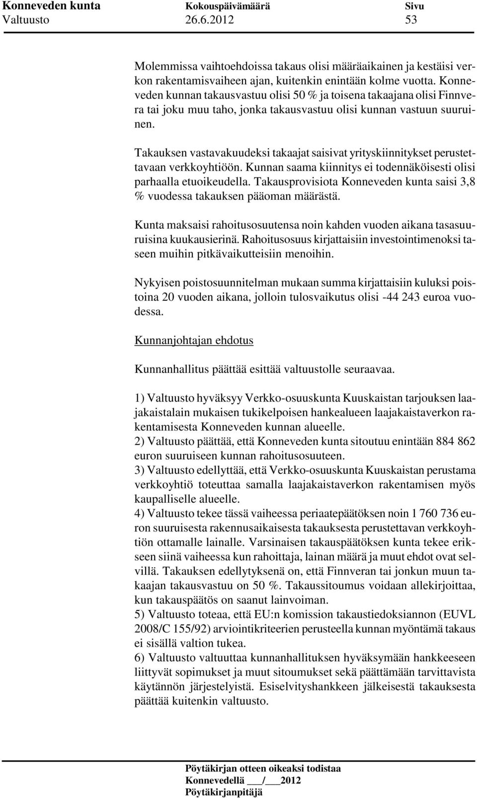 Takauksen vastavakuudeksi takaajat saisivat yrityskiinnitykset perustettavaan verkkoyhtiöön. Kunnan saama kiinnitys ei todennäköisesti olisi parhaalla etuoikeudella.