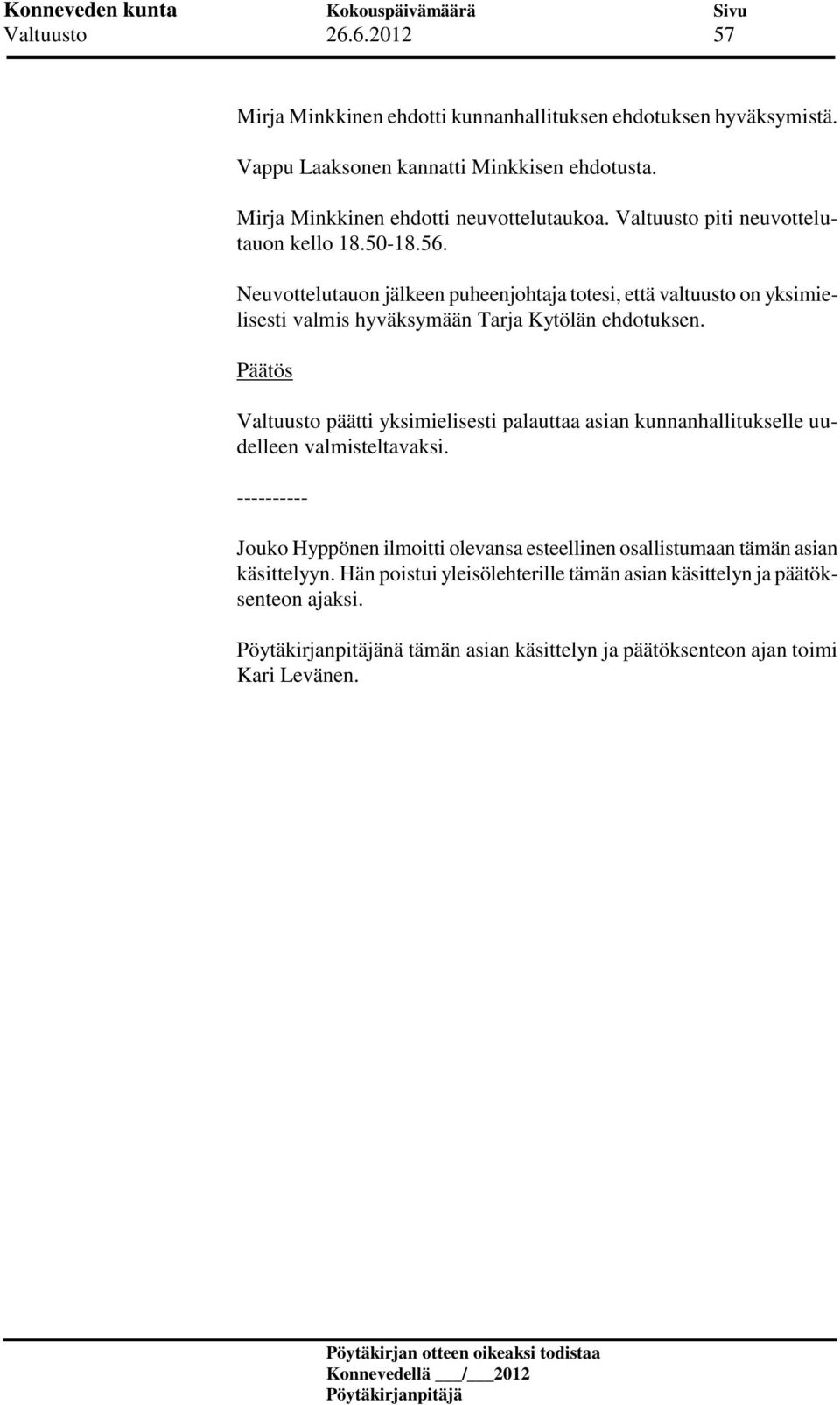 Neuvottelutauon jälkeen puheenjohtaja totesi, että valtuusto on yksimielisesti valmis hyväksymään Tarja Kytölän ehdotuksen.