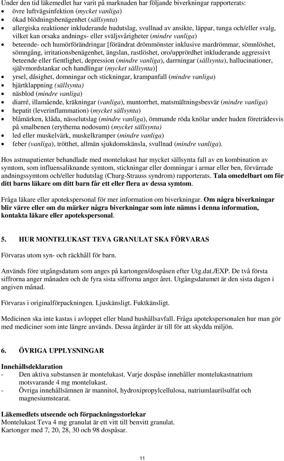 mardrömmar, sömnlöshet, sömngång, irritationsbenägenhet, ängslan, rastlöshet, oro/upprördhet inkluderande aggressivt beteende eller fientlighet, depression (mindre vanliga), darrningar (sällsynta),