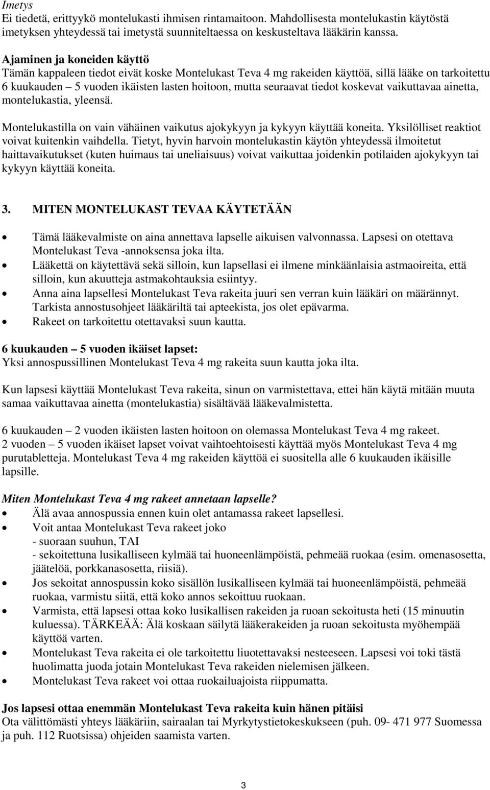 koskevat vaikuttavaa ainetta, montelukastia, yleensä. Montelukastilla on vain vähäinen vaikutus ajokykyyn ja kykyyn käyttää koneita. Yksilölliset reaktiot voivat kuitenkin vaihdella.