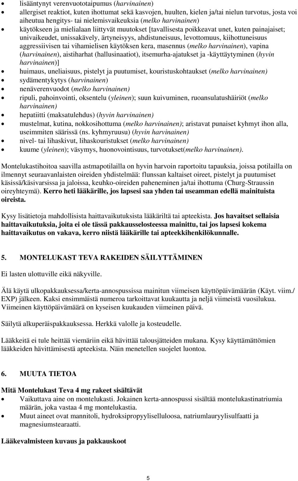 aggressiivisen tai vihamielisen käytöksen kera, masennus (melko harvinainen), vapina (harvinainen), aistiharhat (hallusinaatiot), itsemurha-ajatukset ja -käyttäytyminen (hyvin harvinainen)] huimaus,