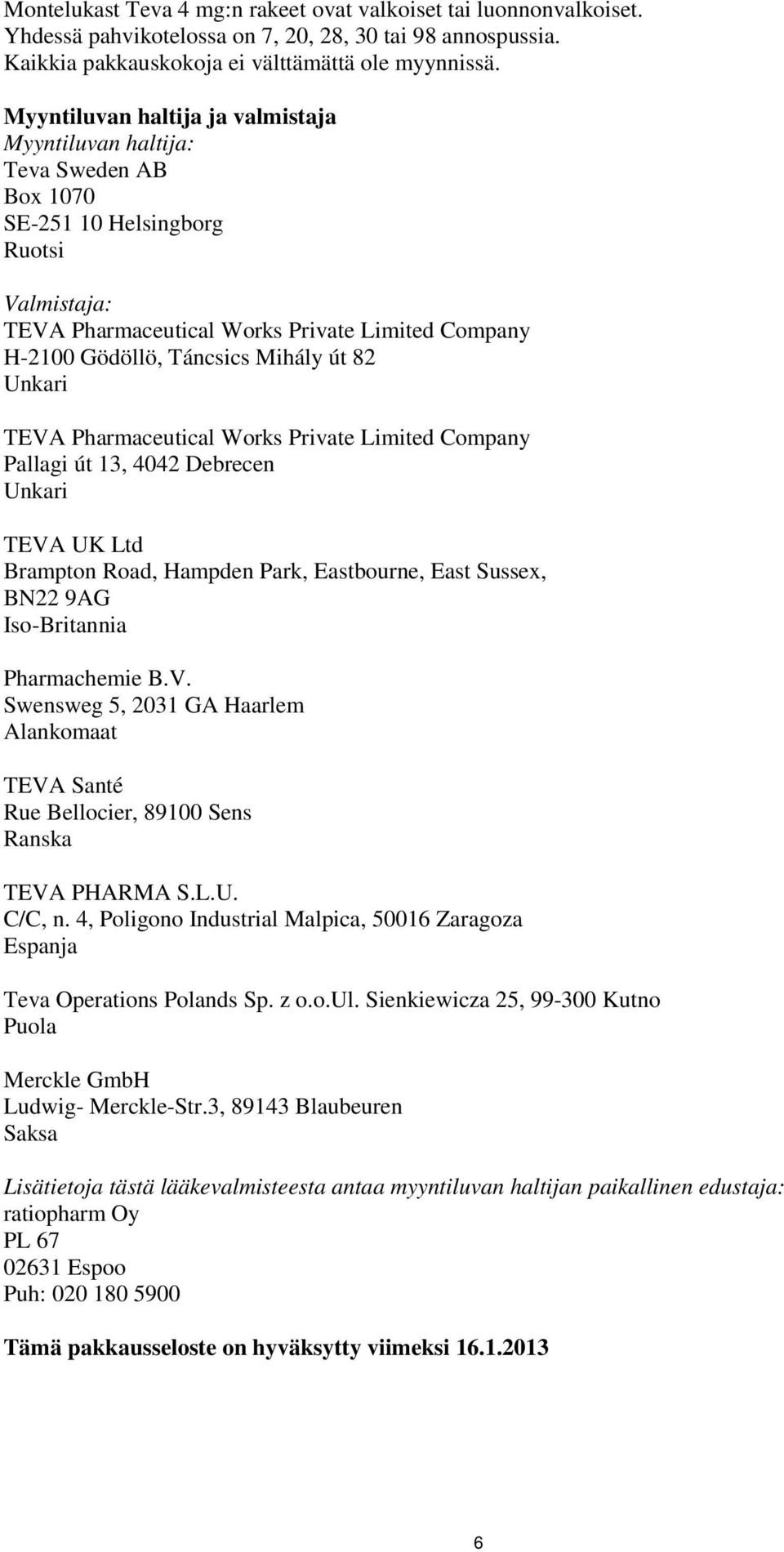 Mihály út 82 Unkari TEVA Pharmaceutical Works Private Limited Company Pallagi út 13, 4042 Debrecen Unkari TEVA UK Ltd Brampton Road, Hampden Park, Eastbourne, East Sussex, BN22 9AG Iso-Britannia