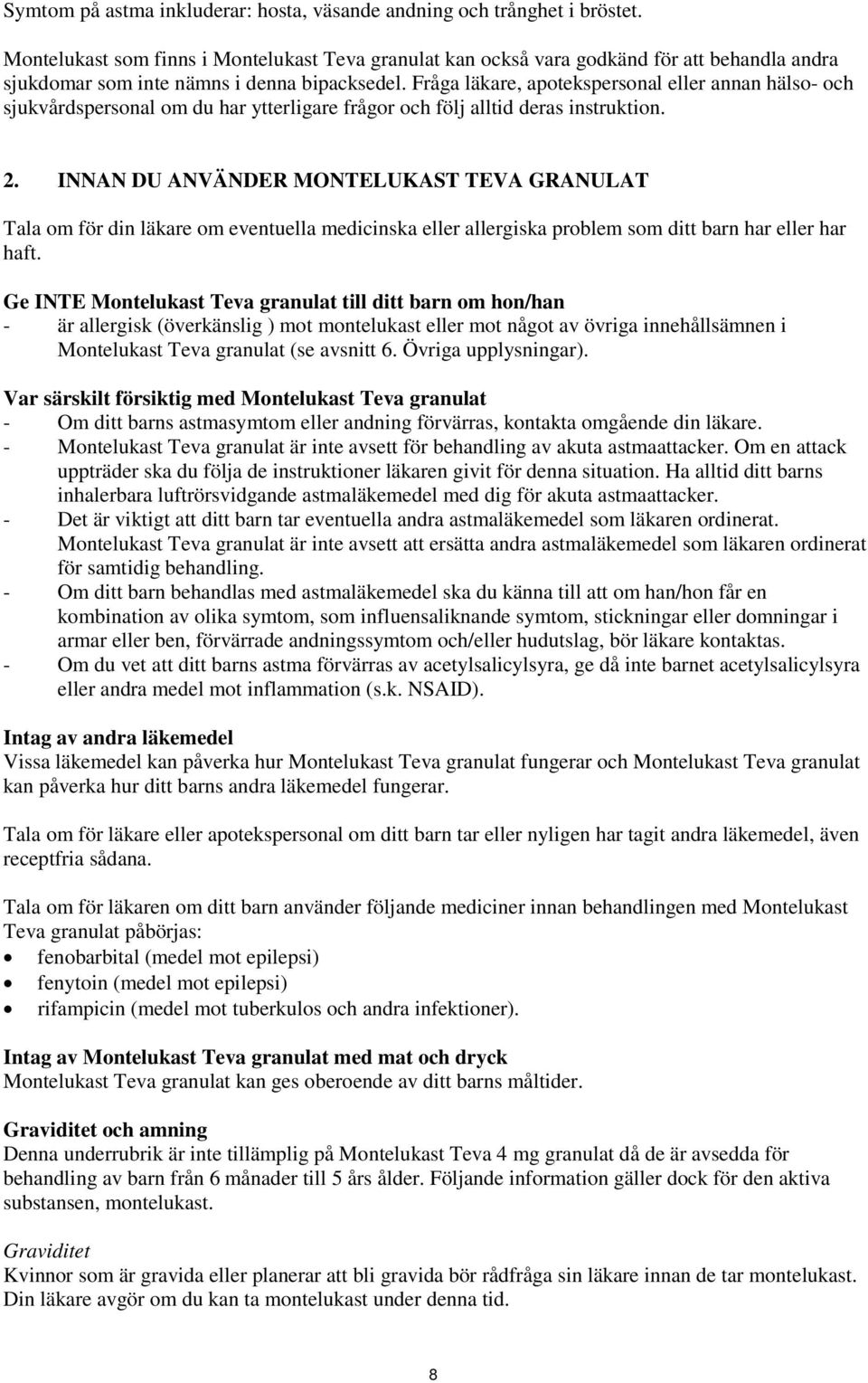 Fråga läkare, apotekspersonal eller annan hälso- och sjukvårdspersonal om du har ytterligare frågor och följ alltid deras instruktion. 2.