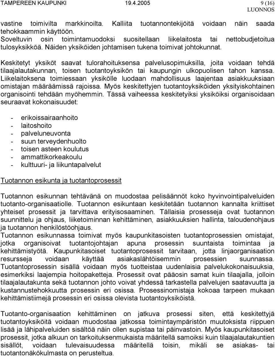 Keskitetyt yksiköt saavat tulorahoituksensa palvelusopimuksilla, joita voidaan tehdä tilaajalautakunnan, toisen tuotantoyksikön tai kaupungin ulkopuolisen tahon kanssa.