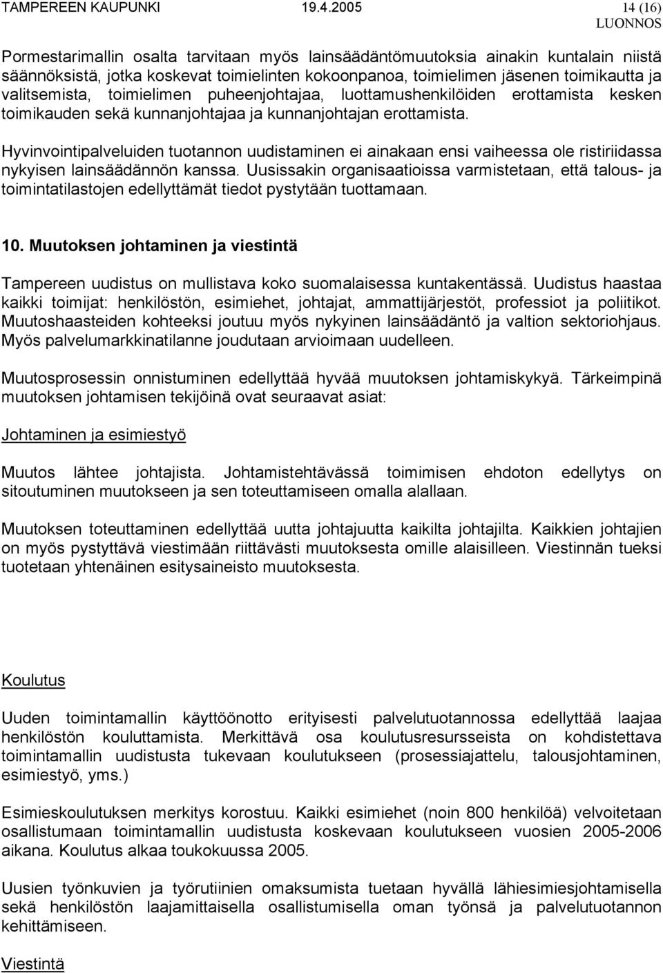 valitsemista, toimielimen puheenjohtajaa, luottamushenkilöiden erottamista kesken toimikauden sekä kunnanjohtajaa ja kunnanjohtajan erottamista.