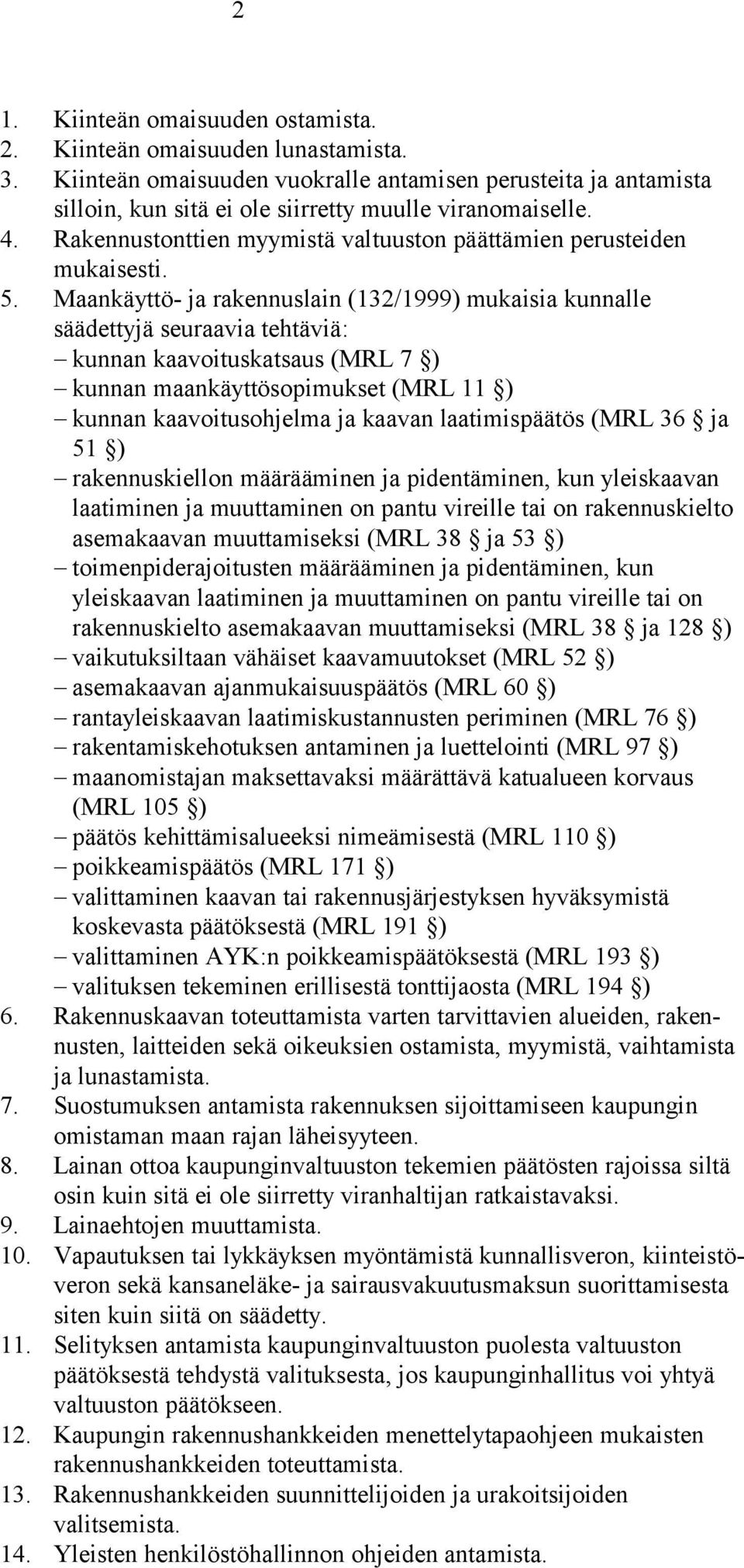Maankäyttö- ja rakennuslain (132/1999) mukaisia kunnalle säädettyjä seuraavia tehtäviä: kunnan kaavoituskatsaus (MRL 7 ) kunnan maankäyttösopimukset (MRL 11 ) kunnan kaavoitusohjelma ja kaavan