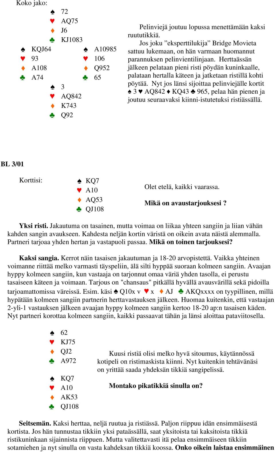 Herttaässän jälkeen pelataan pieni risti pöydän kuninkaalle, palataan hertalla käteen ja jatketaan ristillä kohti pöytää.