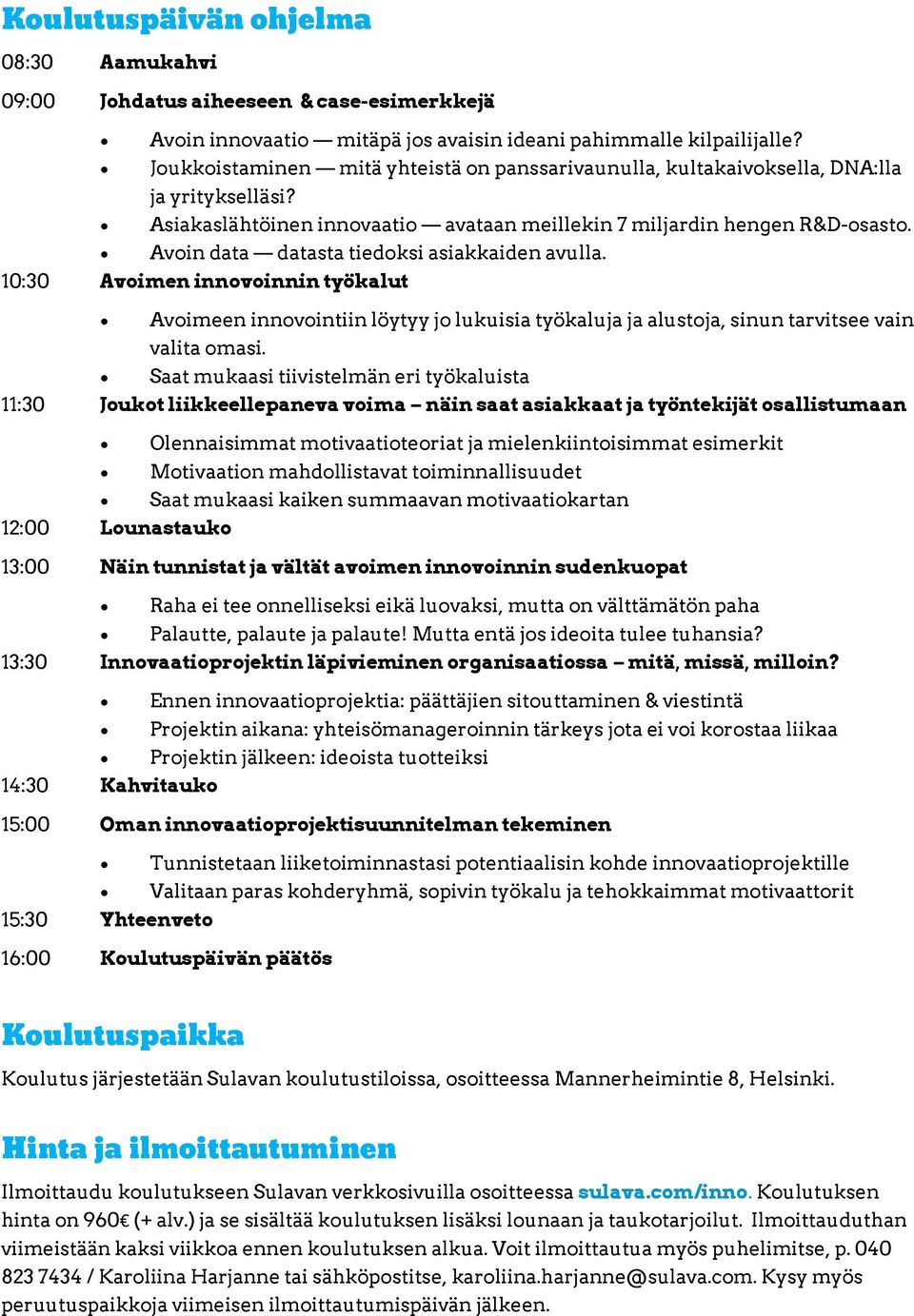 Avoin data datasta tiedoksi asiakkaiden avulla. 10:30 Avoimen innovoinnin työkalut Avoimeen innovointiin löytyy jo lukuisia työkaluja ja alustoja, sinun tarvitsee vain valita omasi.