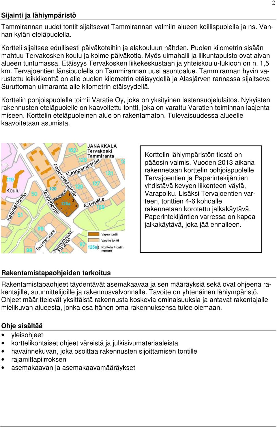 Etäisyys Tervakosken liikekeskustaan ja yhteiskoulu-lukioon on n. 1,5 km. Tervajoentien länsipuolella on Tammirannan uusi asuntoalue.