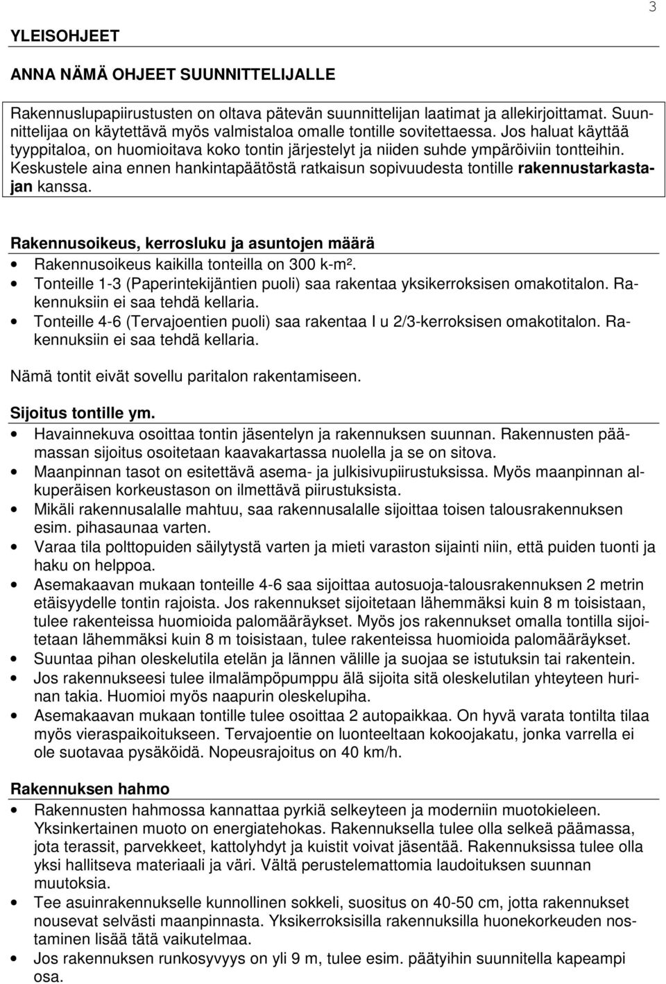 Keskustele aina ennen hankintapäätöstä ratkaisun sopivuudesta tontille rakennustarkastajan kanssa. Rakennusoikeus, kerrosluku ja asuntojen määrä Rakennusoikeus kaikilla tonteilla on 300 k-m².