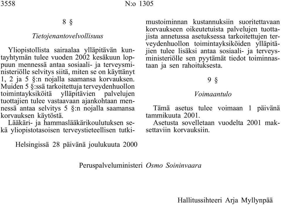 Muiden 5 :ssä tarkoitettuja terveydenhuollon toimintayksiköitä ylläpitävien palvelujen tuottajien tulee vastaavaan ajankohtaan mennessä antaa selvitys 5 :n nojalla saamansa korvauksen käytöstä.