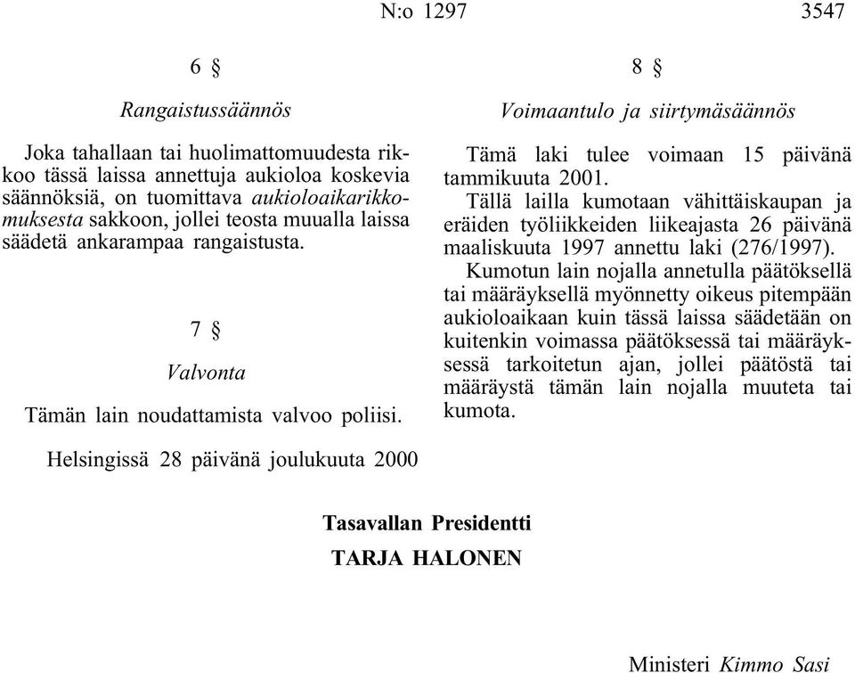 Tällä lailla kumotaan vähittäiskaupan ja eräiden työliikkeiden liikeajasta 26 päivänä maaliskuuta 1997 annettu laki (276/1997).