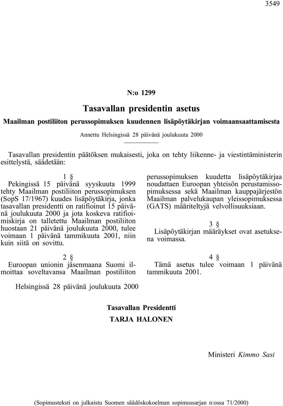 lisäpöytäkirja, jonka tasavallan presidentti on ratifioinut 15 päivänä joulukuuta 2000 ja jota koskeva ratifioimiskirja on talletettu Maailman postiliiton huostaan 21 päivänä joulukuuta 2000, tulee