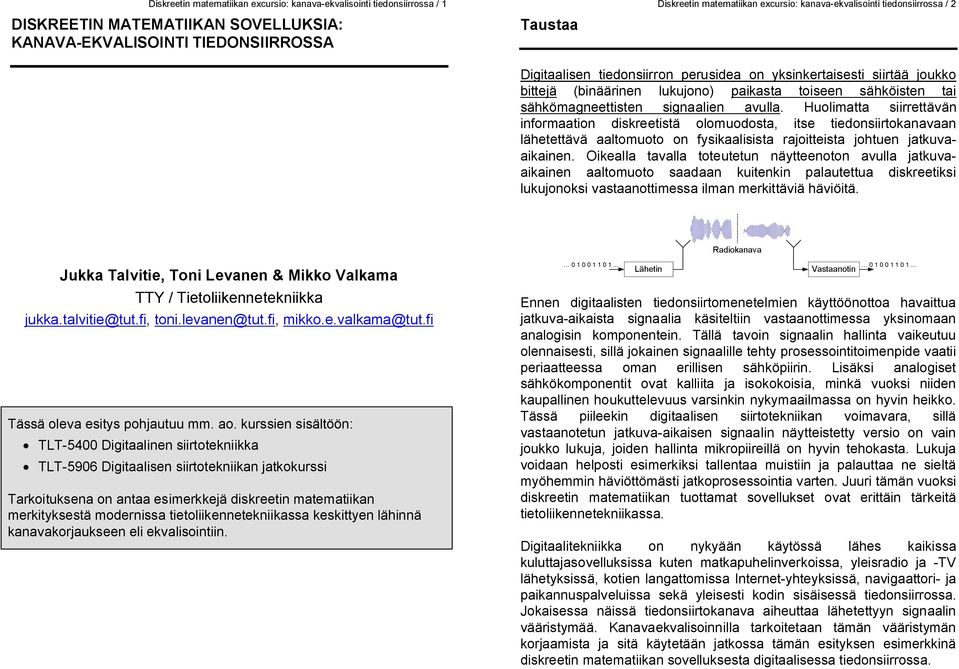 Huolimatta siirrettävän informaation disreetistä olomuodosta, itse tiedonsiirtoanavaan lähetettävä aaltomuoto on fysiaalisista rajoitteista johtuen jatuvaaiainen.