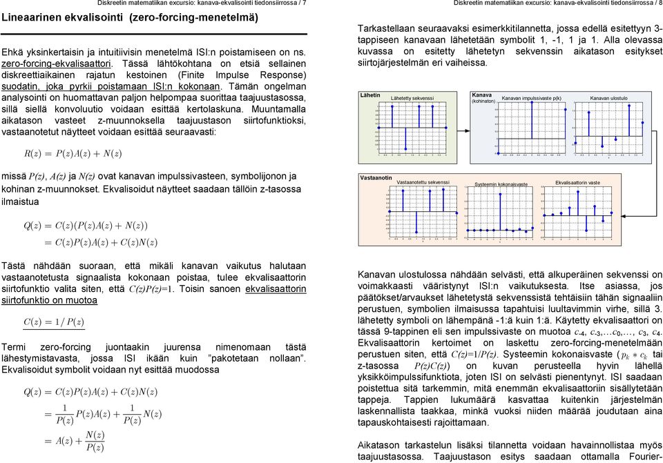 Tämän ongelman analysointi on huomattavan paljon helpompaa suorittaa taajuustasossa, sillä siellä onvoluutio voidaan esittää ertolasuna.