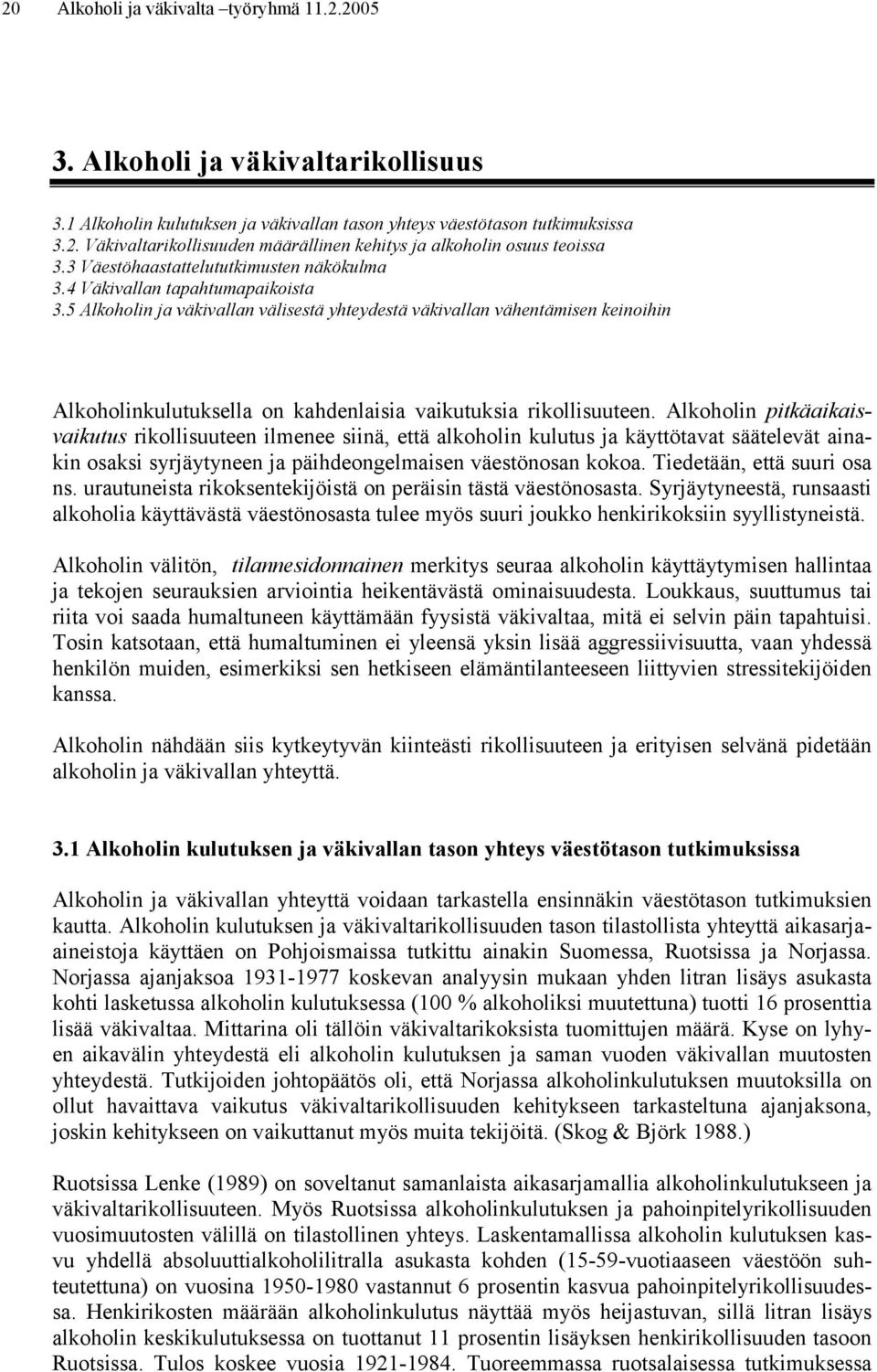 5 Alkoholin ja väkivallan välisestä yhteydestä väkivallan vähentämisen keinoihin Alkoholinkulutuksella on kahdenlaisia vaikutuksia rikollisuuteen.