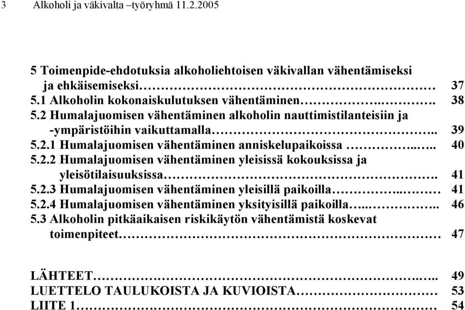 ... 40 5.2.2 Humalajuomisen vähentäminen yleisissä kokouksissa ja yleisötilaisuuksissa. 41 5.2.3 Humalajuomisen vähentäminen yleisillä paikoilla.. 41 5.2.4 Humalajuomisen vähentäminen yksityisillä paikoilla.