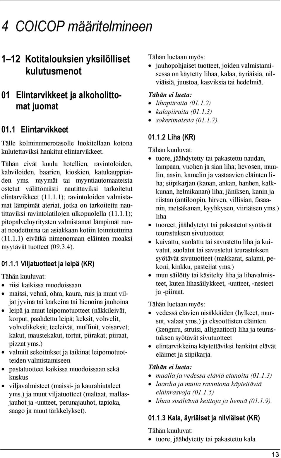 myymät tai myyntiautomaateista ostetut välittömästi nautittaviksi tarkoitetut elintarvikkeet (11