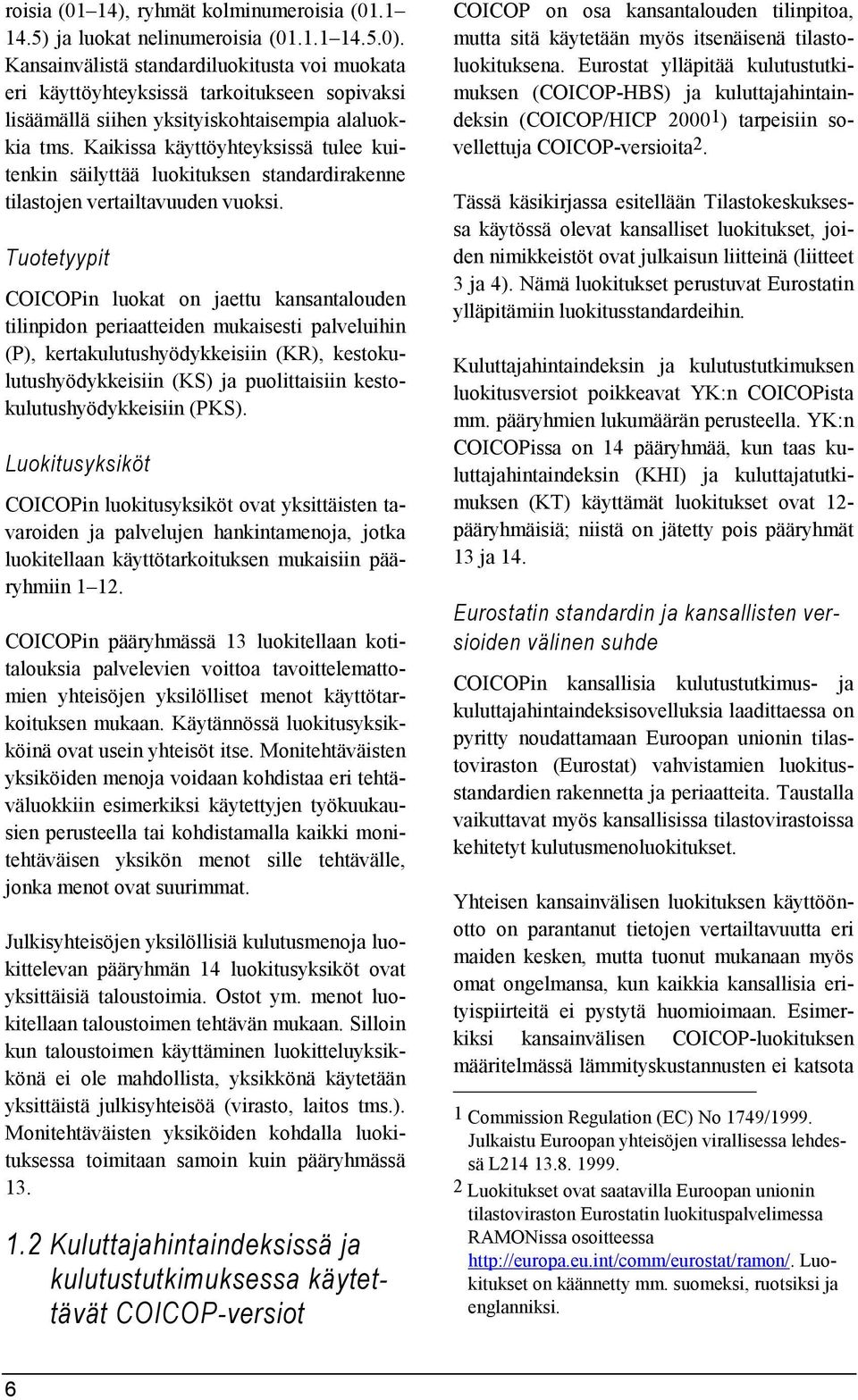Kaikissa käyttöyhteyksissä tulee kuitenkin säilyttää luokituksen standardirakenne tilastojen vertailtavuuden vuoksi.