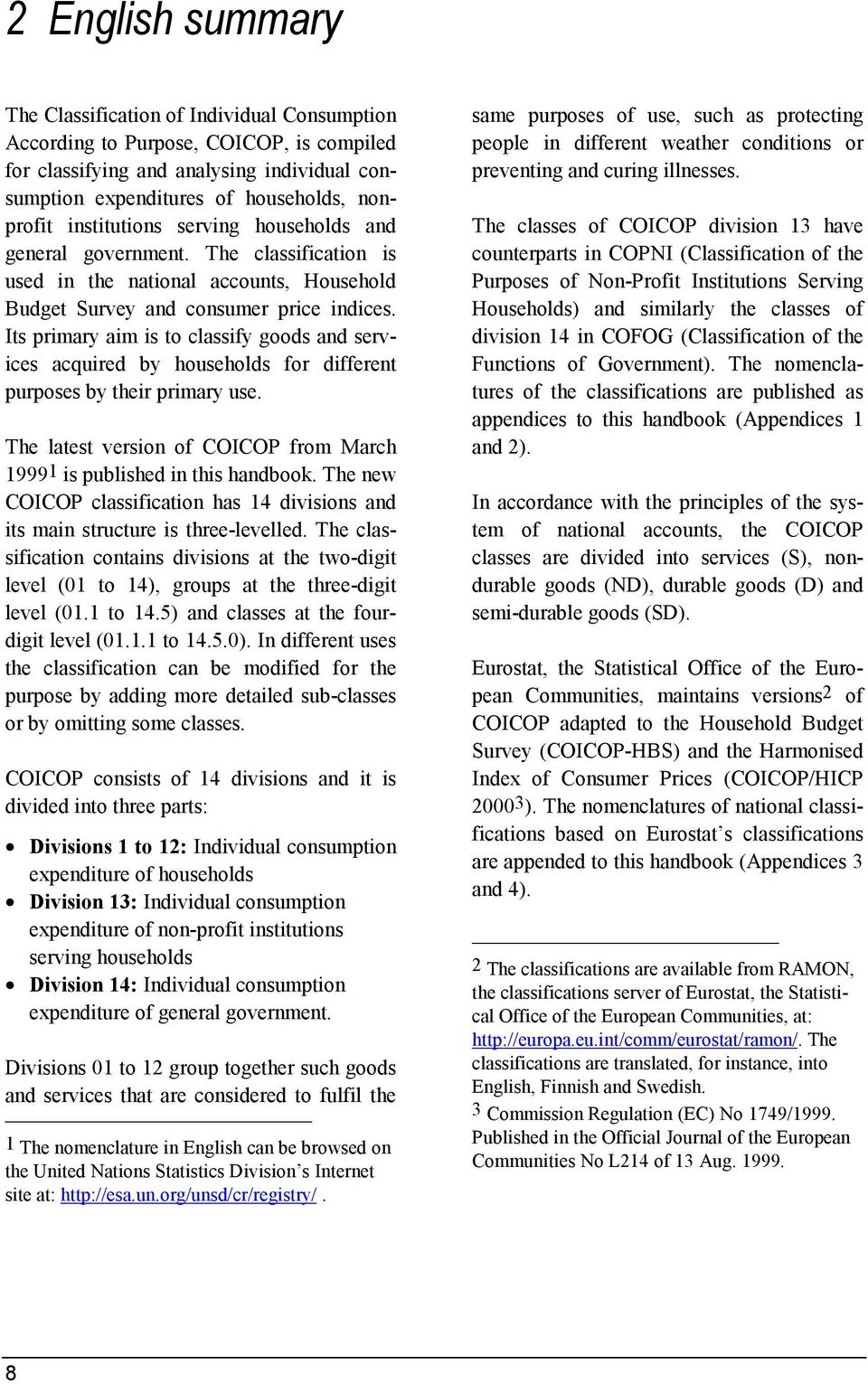 Its primary aim is to classify goods and services acquired by households for different purposes by their primary use. The latest version of COICOP from March 19991 is published in this handbook.