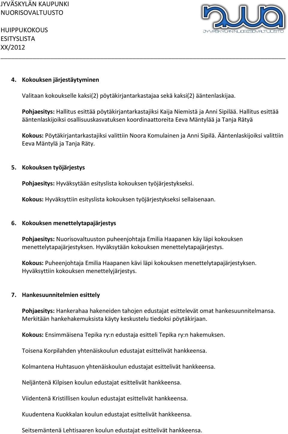 Ääntenlaskijoiksi valittiin Eeva Mäntylä ja Tanja Räty. 5. Kokouksen työjärjestys Pohjaesitys: Hyväksytään esityslista kokouksen työjärjestykseksi.