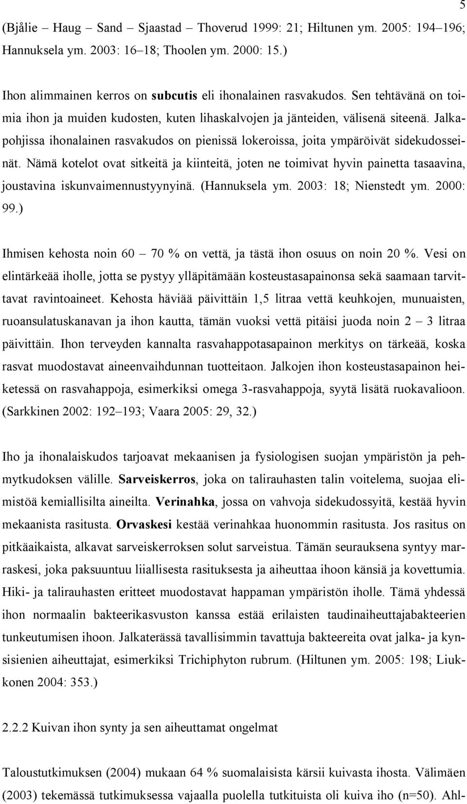 Nämä kotelot ovat sitkeitä ja kiinteitä, joten ne toimivat hyvin painetta tasaavina, joustavina iskunvaimennustyynyinä. (Hannuksela ym. 2003: 18; Nienstedt ym. 2000: 99.