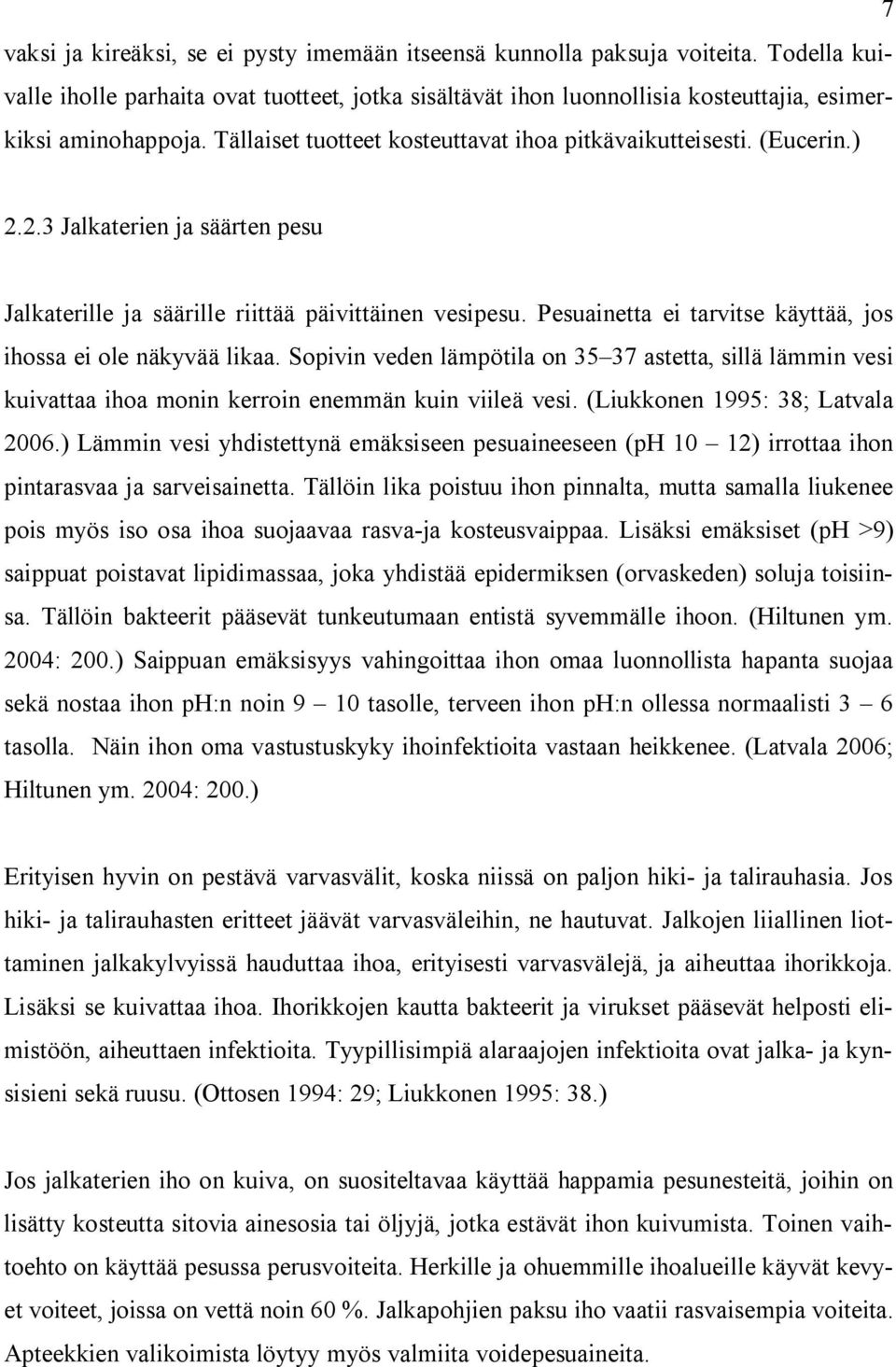 Pesuainetta ei tarvitse käyttää, jos ihossa ei ole näkyvää likaa. Sopivin veden lämpötila on 35 37 astetta, sillä lämmin vesi kuivattaa ihoa monin kerroin enemmän kuin viileä vesi.