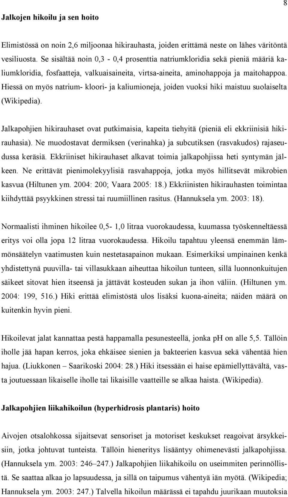 Hiessä on myös natrium- kloori- ja kaliumioneja, joiden vuoksi hiki maistuu suolaiselta (Wikipedia). Jalkapohjien hikirauhaset ovat putkimaisia, kapeita tiehyitä (pieniä eli ekkriinisiä hikirauhasia).