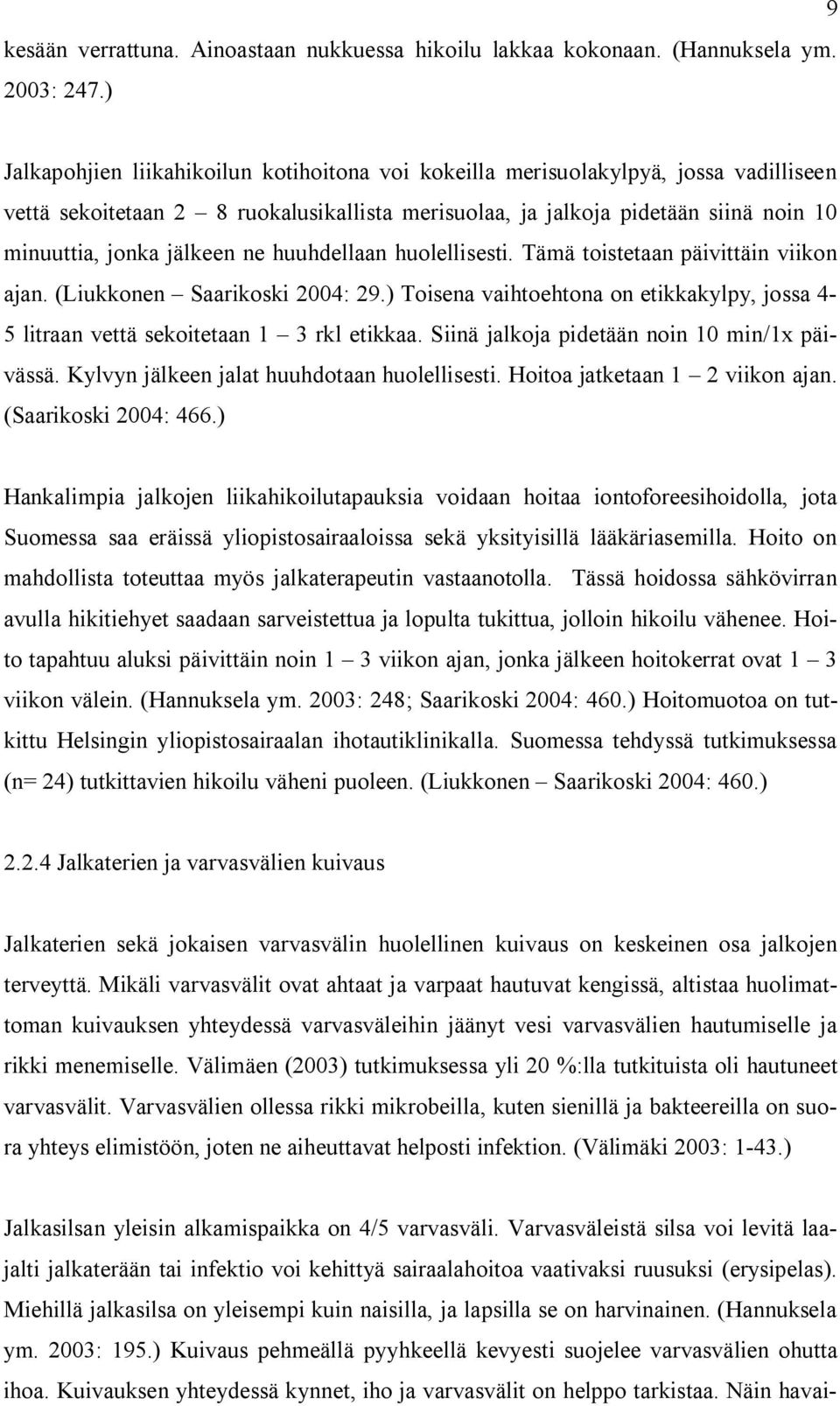 jälkeen ne huuhdellaan huolellisesti. Tämä toistetaan päivittäin viikon ajan. (Liukkonen Saarikoski 2004: 29.) Toisena vaihtoehtona on etikkakylpy, jossa 4-5 litraan vettä sekoitetaan 1 3 rkl etikkaa.