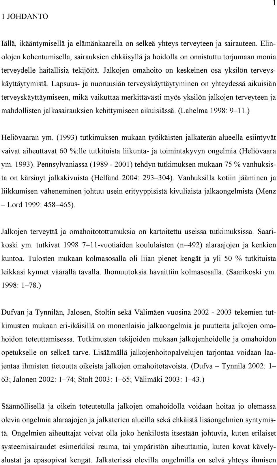 Lapsuus- ja nuoruusiän terveyskäyttäytyminen on yhteydessä aikuisiän terveyskäyttäymiseen, mikä vaikuttaa merkittävästi myös yksilön jalkojen terveyteen ja mahdollisten jalkasairauksien kehittymiseen