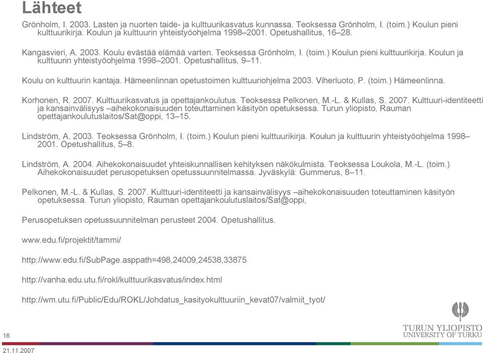 Opetushallitus, 9 11. Koulu on kulttuurin kantaja. Hämeenlinnan opetustoimen kulttuuriohjelma 2003. Viherluoto, P. (toim.) Hämeenlinna. Korhonen, R. 2007. Kulttuurikasvatus ja opettajankoulutus.