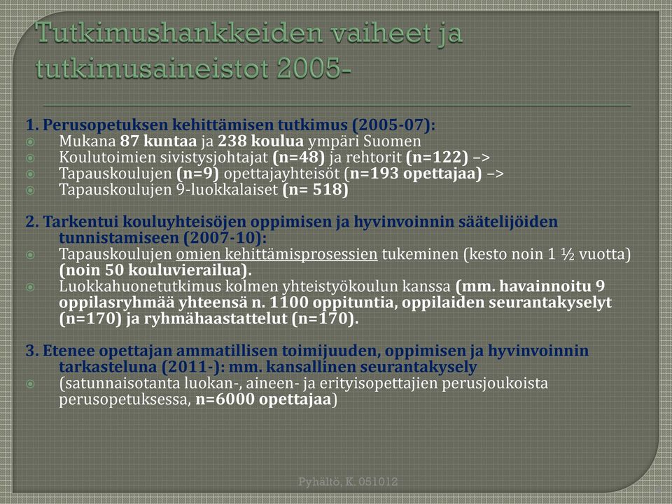 Tarkentui kouluyhteisöjen oppimisen ja hyvinvoinnin säätelijöiden tunnistamiseen (2007-10): Tapauskoulujen omien kehittämisprosessien tukeminen (kesto noin 1 ½ vuotta) (noin 50 kouluvierailua).