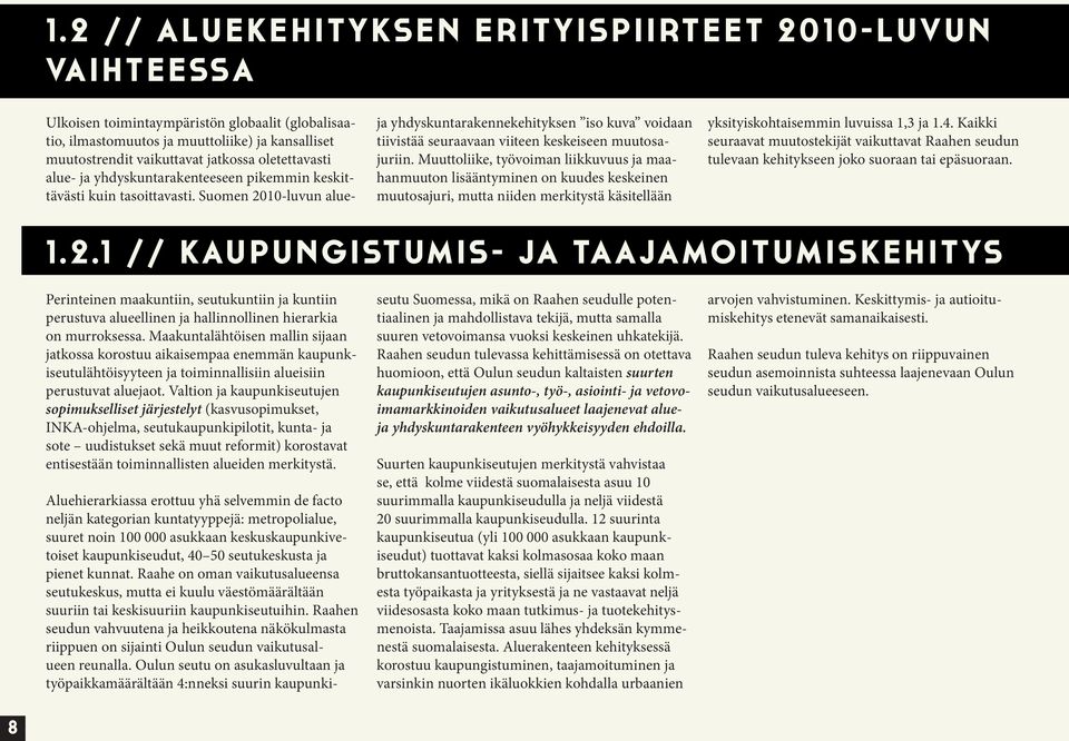 Suomen 2010-luvun alue- Aluehierarkiassa erottuu yhä selvemmin de facto neljän kategorian kuntatyyppejä: metropolialue, suuret noin 100 000 asukkaan keskuskaupunkivetoiset kaupunkiseudut, 40 50