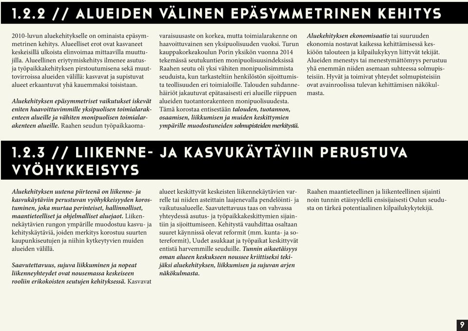 Alueellinen eriytymiskehitys ilmenee asutusja työpaikkakehityksen pirstoutumisena sekä muuttovirroissa alueiden välillä: kasvavat ja supistuvat alueet erkaantuvat yhä kauemmaksi toisistaan.