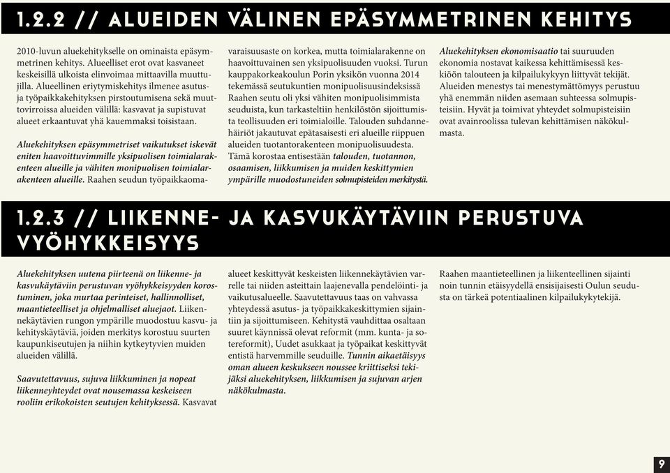 Alueellinen eriytymiskehitys ilmenee asutusja työpaikkakehityksen pirstoutumisena sekä muuttovirroissa alueiden välillä: kasvavat ja supistuvat alueet erkaantuvat yhä kauemmaksi toisistaan.