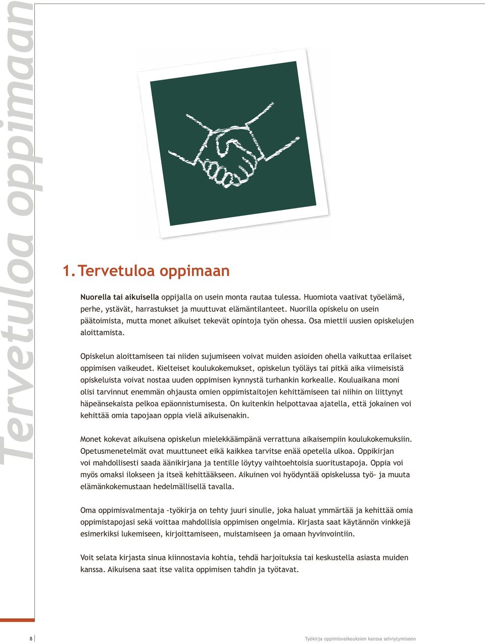 Opiskelun aloittamiseen tai niiden sujumiseen voivat muiden asioiden ohella vaikuttaa erilaiset oppimisen vaikeudet.