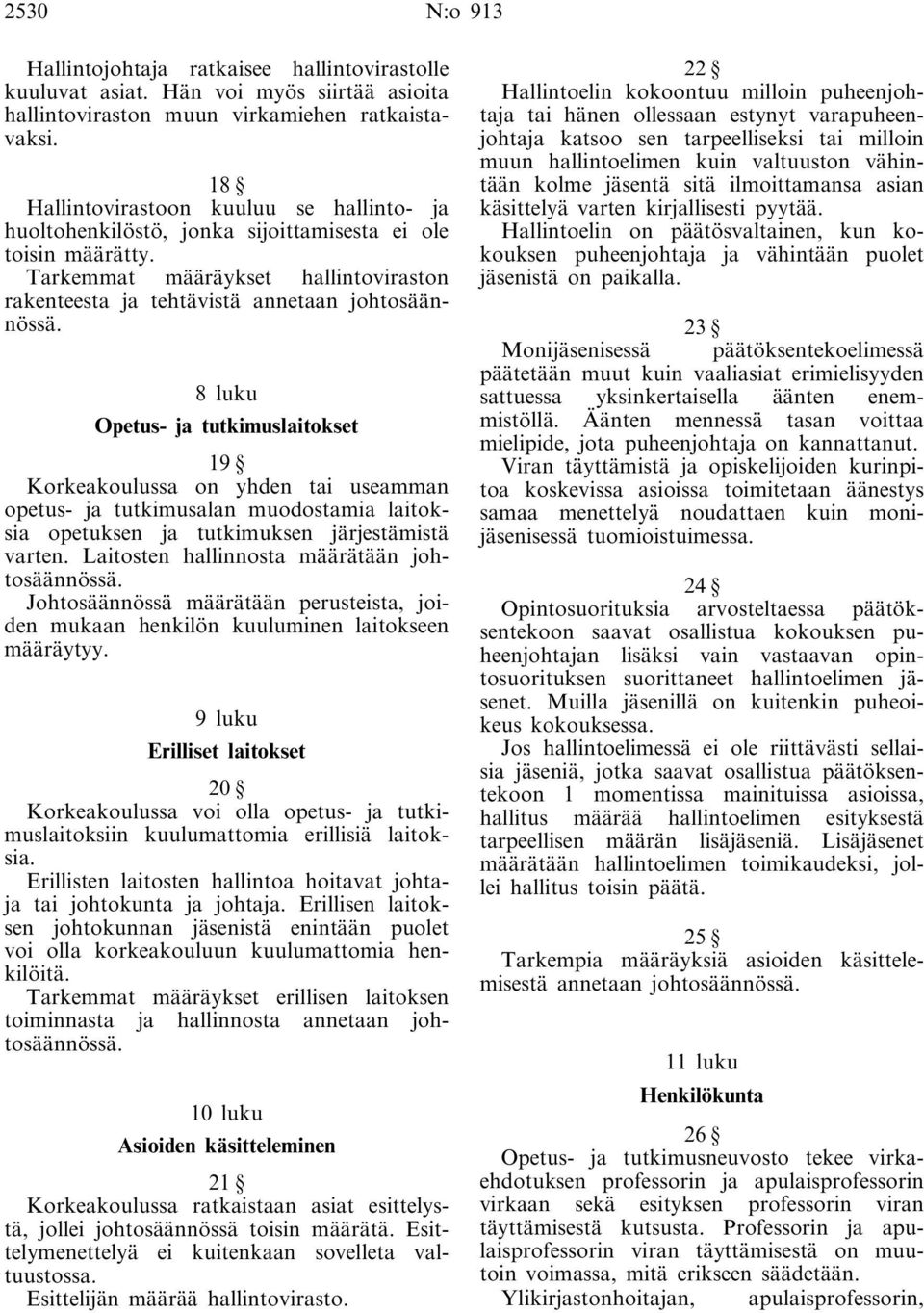 8 luku Opetus- ja tutkimuslaitokset 19 Korkeakoulussa on yhden tai useamman opetus- ja tutkimusalan muodostamia laitoksia opetuksen ja tutkimuksen järjestämistä varten.