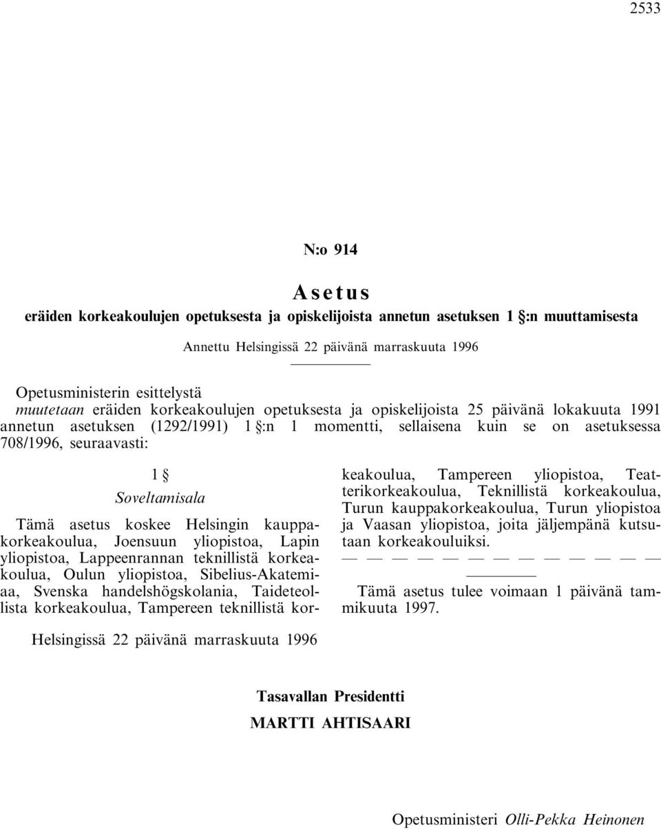 Tämä asetus koskee Helsingin kauppakorkeakoulua, Joensuun yliopistoa, Lapin yliopistoa, Lappeenrannan teknillistä korkeakoulua, Oulun yliopistoa, Sibelius-Akatemiaa, Svenska handelshögskolania,