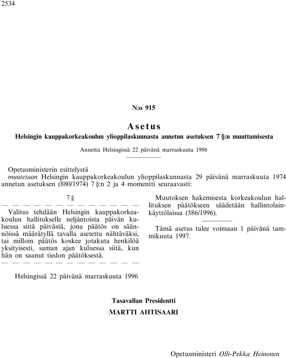 neljäntoista päivän kuluessa siitä päivästä, jona päätös on säännöissä määrätyllä tavalla asetettu nähtäväksi, tai milloin päätös koskee jotakuta henkilöä yksityisesti, saman ajan kuluessa siitä, kun