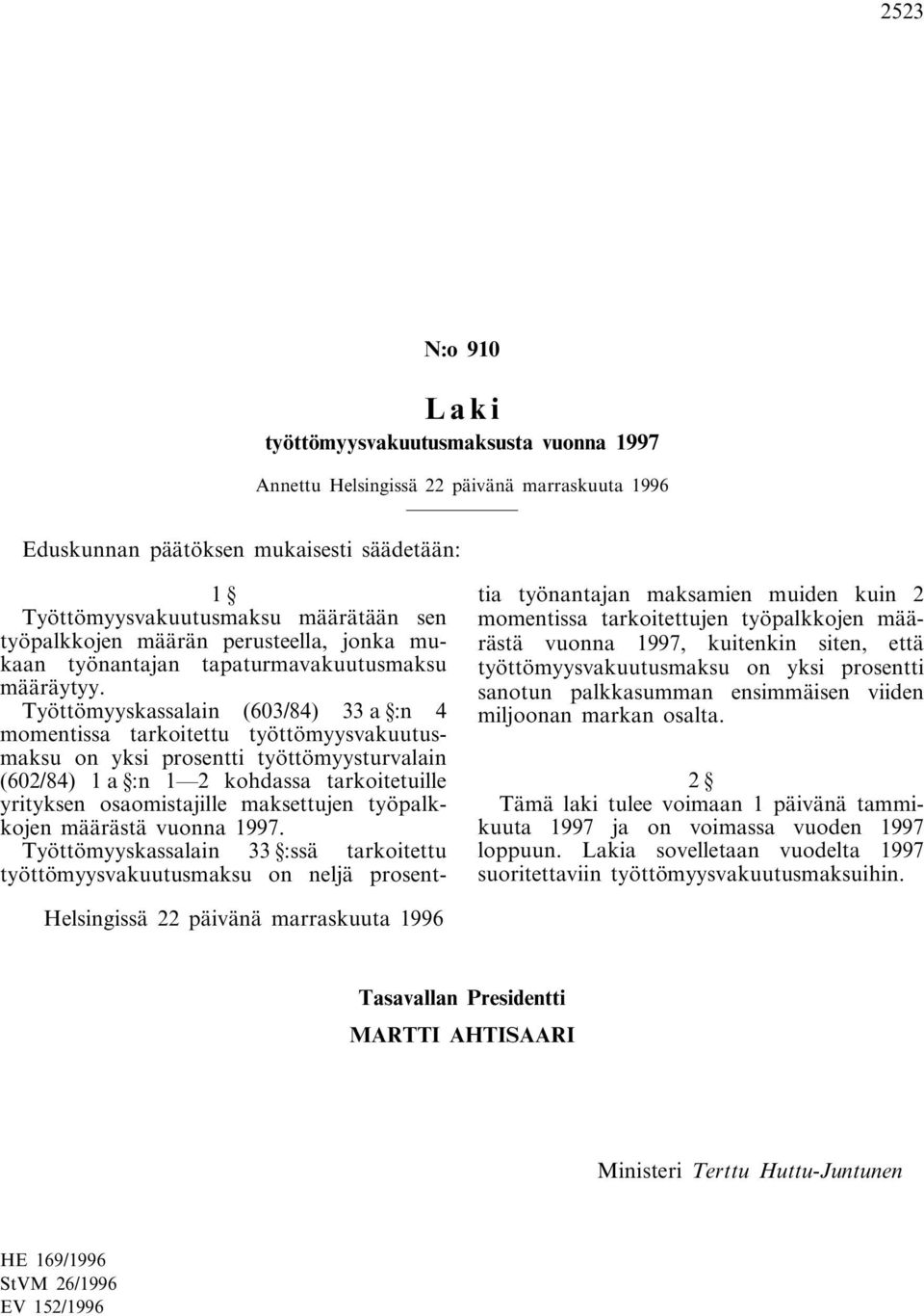 Työttömyyskassalain (603/84) 33 a :n 4 momentissa tarkoitettu työttömyysvakuutusmaksu on yksi prosentti työttömyysturvalain (602/84) 1 a :n 1 2 kohdassa tarkoitetuille yrityksen osaomistajille