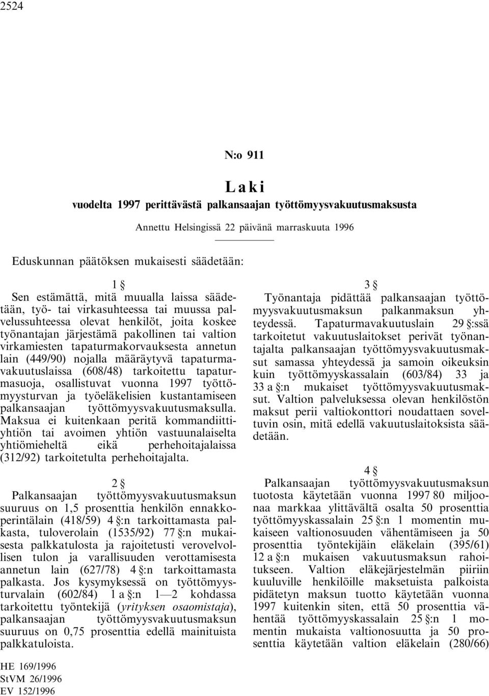 lain (449/90) nojalla määräytyvä tapaturmavakuutuslaissa (608/48) tarkoitettu tapaturmasuoja, osallistuvat vuonna 1997 työttömyysturvan ja työeläkelisien kustantamiseen palkansaajan