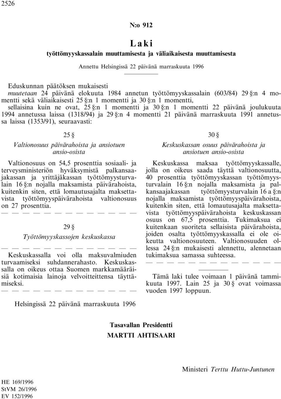 1994 annetussa laissa (1318/94) ja 29 :n 4 momentti 21 päivänä marraskuuta 1991 annetussa laissa (1353/91), seuraavasti: 25 Valtionosuus päivärahoista ja ansiotuen ansio-osista Valtionosuus on 54,5