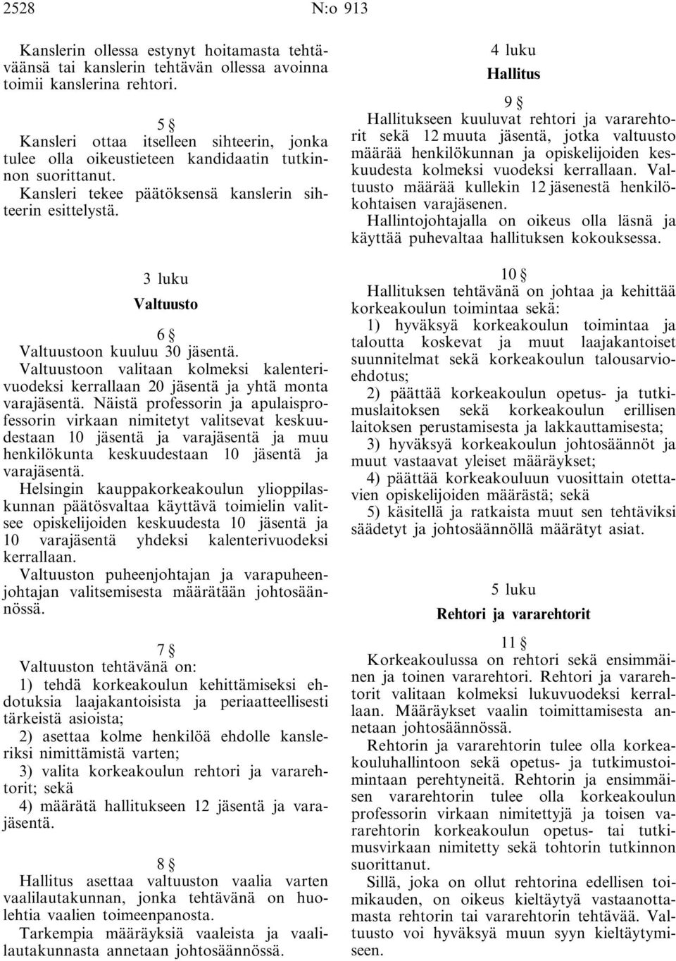 3 luku Valtuusto 6 Valtuustoon kuuluu 30 jäsentä. Valtuustoon valitaan kolmeksi kalenterivuodeksi kerrallaan 20 jäsentä ja yhtä monta varajäsentä.