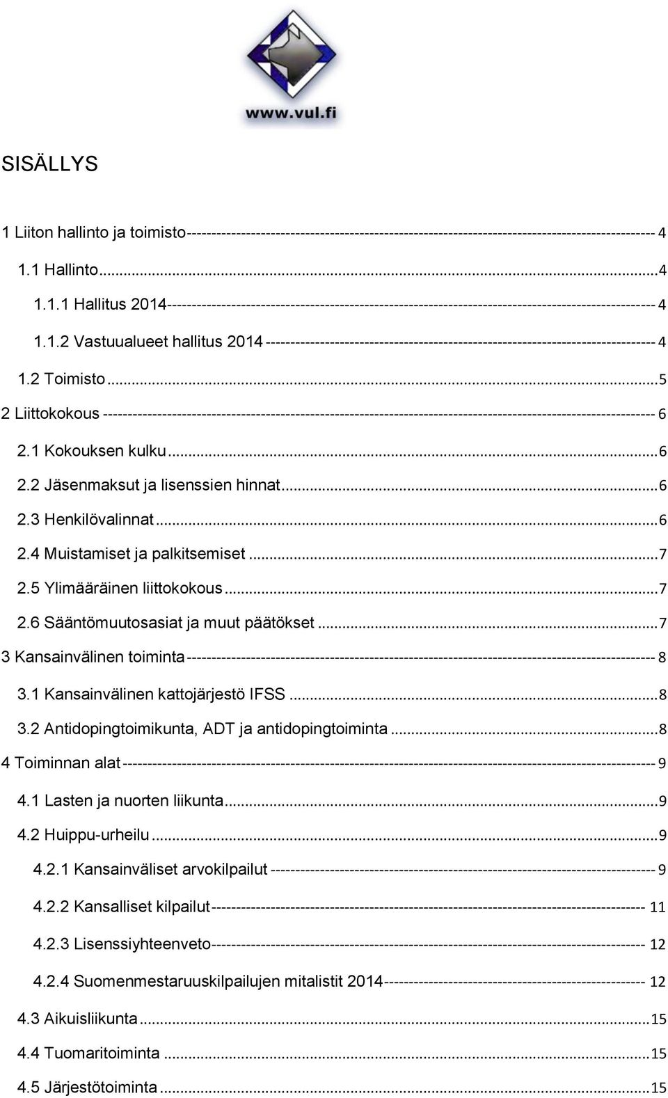 .. 5 2 Liittokokous ---------------------------------------------------------------------------------------------------------------- 6 2.1 Kokouksen kulku... 6 2.2 Jäsenmaksut ja lisenssien hinnat.