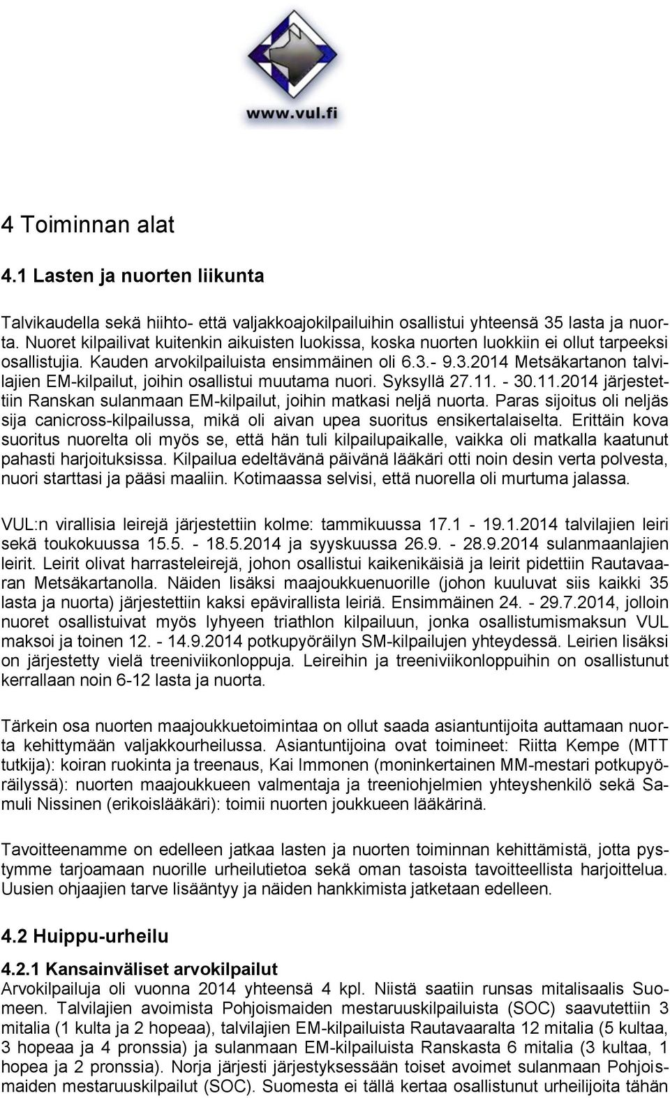- 9.3.2014 Metsäkartanon talvilajien EM-kilpailut, joihin osallistui muutama nuori. Syksyllä 27.11. - 30.11.2014 järjestettiin Ranskan sulanmaan EM-kilpailut, joihin matkasi neljä nuorta.