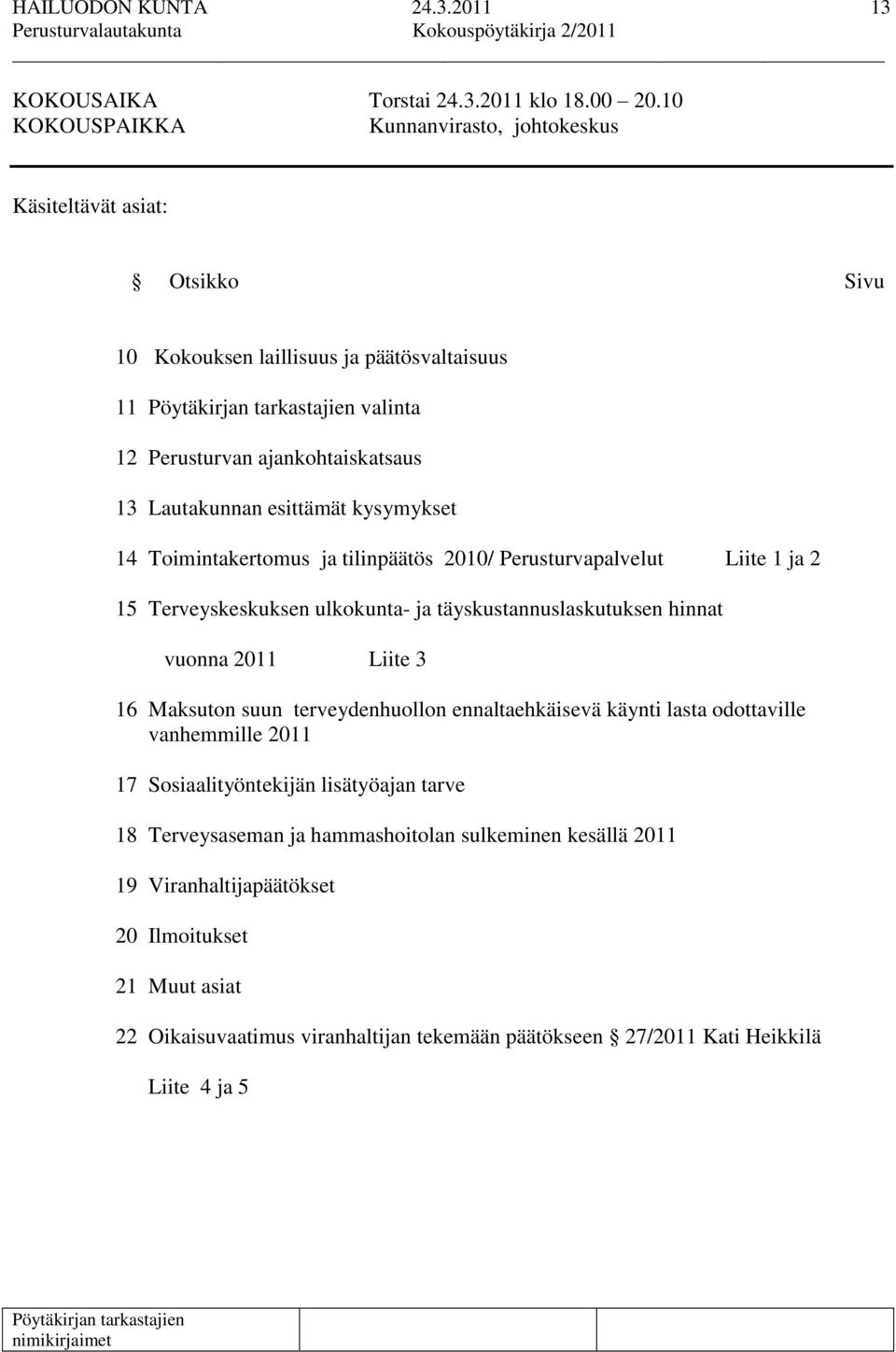 kysymykset 14 Toimintakertomus ja tilinpäätös 2010/ Perusturvapalvelut Liite 1 ja 2 15 Terveyskeskuksen ulkokunta- ja täyskustannuslaskutuksen hinnat vuonna 2011 Liite 3 16 Maksuton suun
