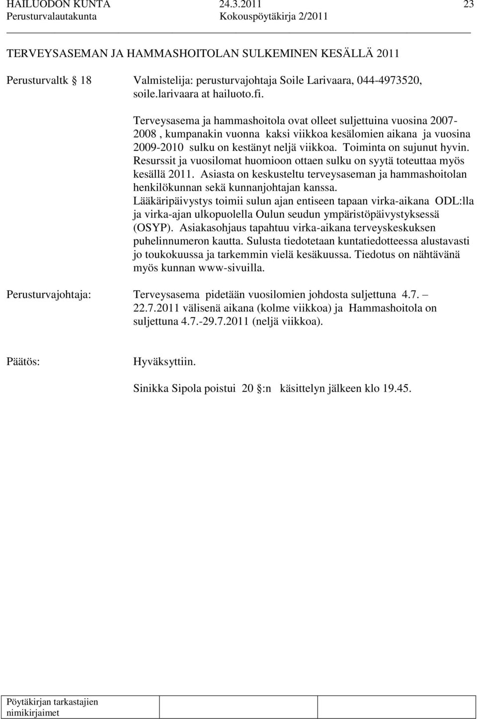 Toiminta on sujunut hyvin. Resurssit ja vuosilomat huomioon ottaen sulku on syytä toteuttaa myös kesällä 2011.