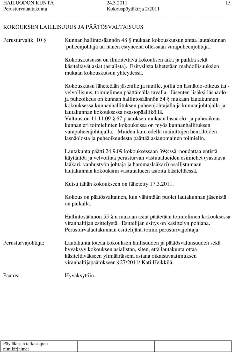 Kokouskutsussa on ilmoitettava kokouksen aika ja paikka sekä käsiteltävät asiat (asialista). Esityslista lähetetään mahdollisuuksien mukaan kokouskutsun yhteydessä.